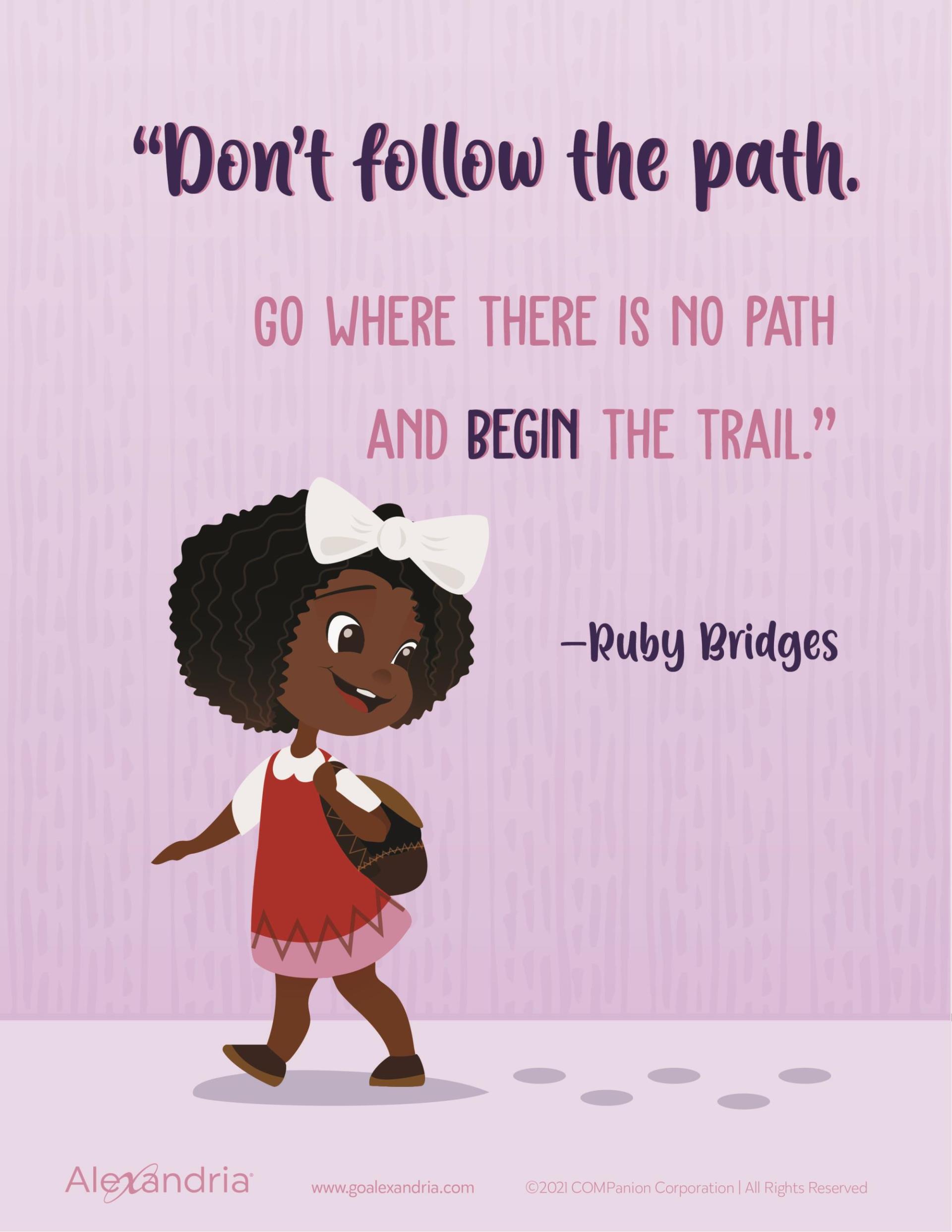 An illustration of Ruby Bridges and her quote that reads, "Don't follow the path. Go where there is no path and begin the trail."