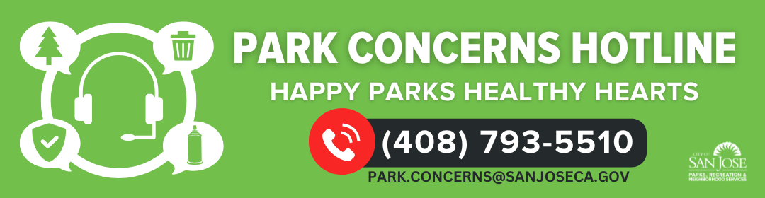 Park Concerns Hotline Call 408-793-5510 or email park.concerns@sanjoseca.gov