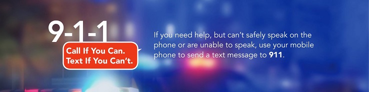 9-1-1. Call If You Can.  Text If You Can't.  If you need help, but can't safely speak on the phone or are unable to speak, use your mobile phone to send a text message to 911.